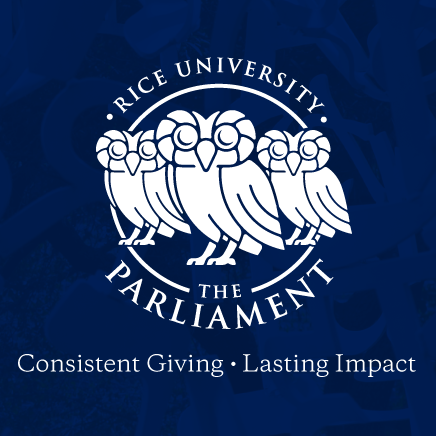 The Parliament, Rice University. Consistent Giving, Lasting Impact